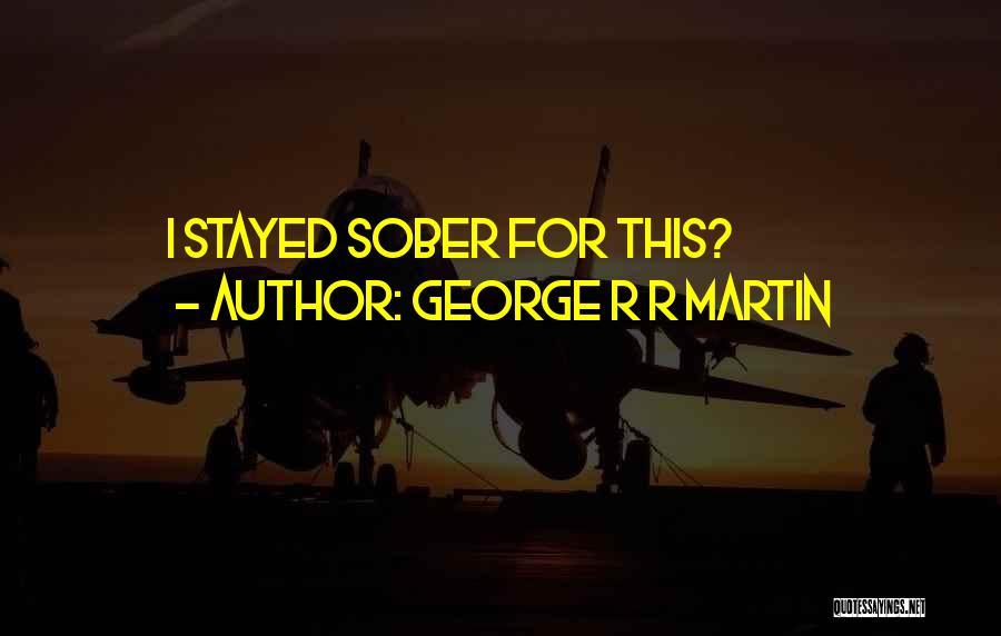 George R R Martin Quotes: I Stayed Sober For This?