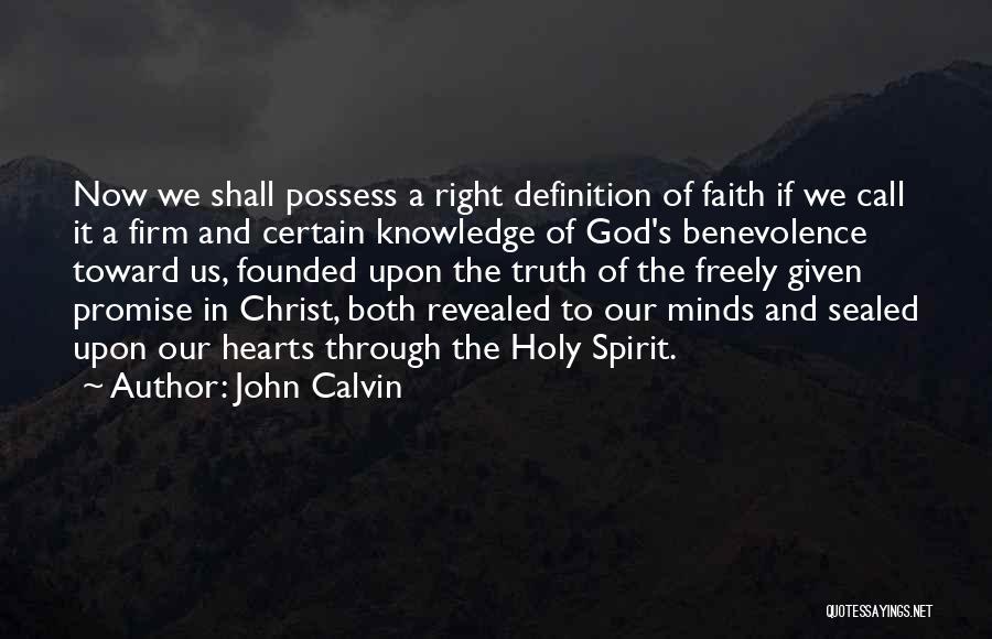 John Calvin Quotes: Now We Shall Possess A Right Definition Of Faith If We Call It A Firm And Certain Knowledge Of God's