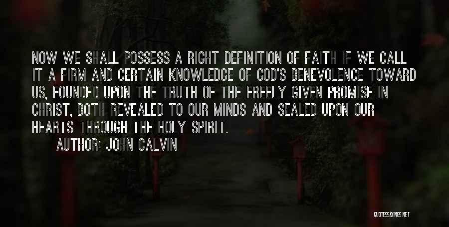 John Calvin Quotes: Now We Shall Possess A Right Definition Of Faith If We Call It A Firm And Certain Knowledge Of God's