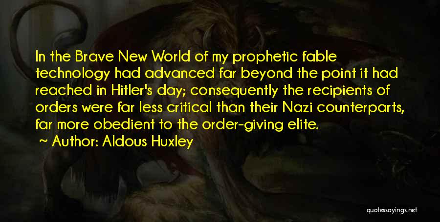 Aldous Huxley Quotes: In The Brave New World Of My Prophetic Fable Technology Had Advanced Far Beyond The Point It Had Reached In