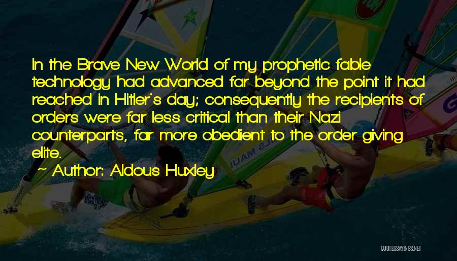 Aldous Huxley Quotes: In The Brave New World Of My Prophetic Fable Technology Had Advanced Far Beyond The Point It Had Reached In