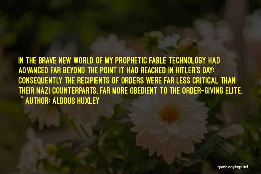 Aldous Huxley Quotes: In The Brave New World Of My Prophetic Fable Technology Had Advanced Far Beyond The Point It Had Reached In