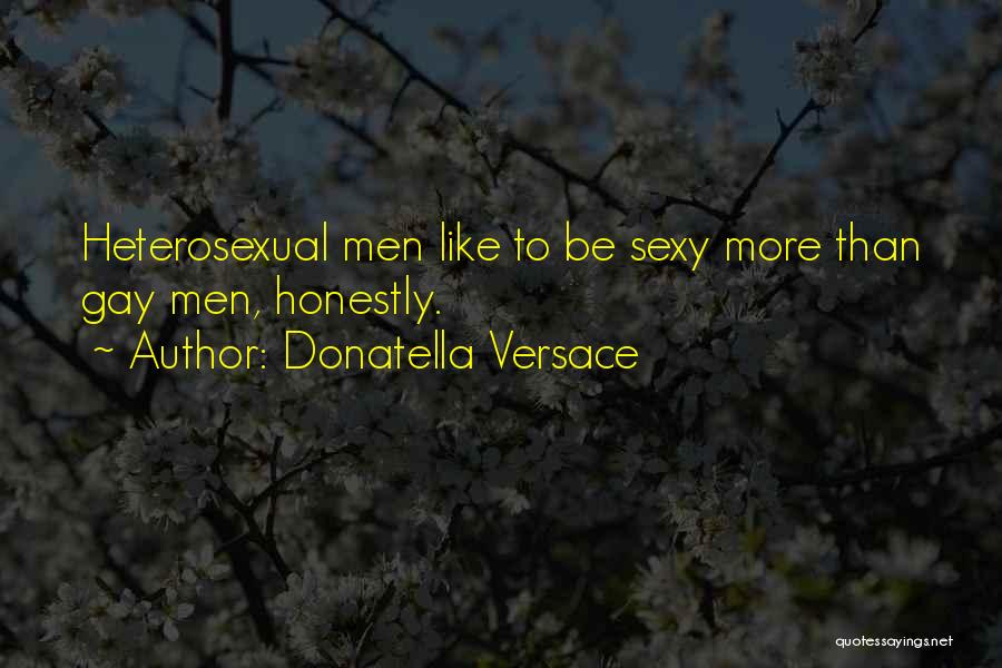 Donatella Versace Quotes: Heterosexual Men Like To Be Sexy More Than Gay Men, Honestly.