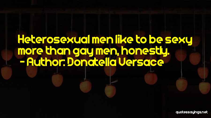 Donatella Versace Quotes: Heterosexual Men Like To Be Sexy More Than Gay Men, Honestly.