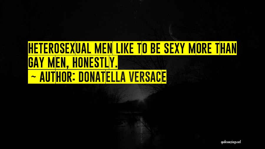 Donatella Versace Quotes: Heterosexual Men Like To Be Sexy More Than Gay Men, Honestly.