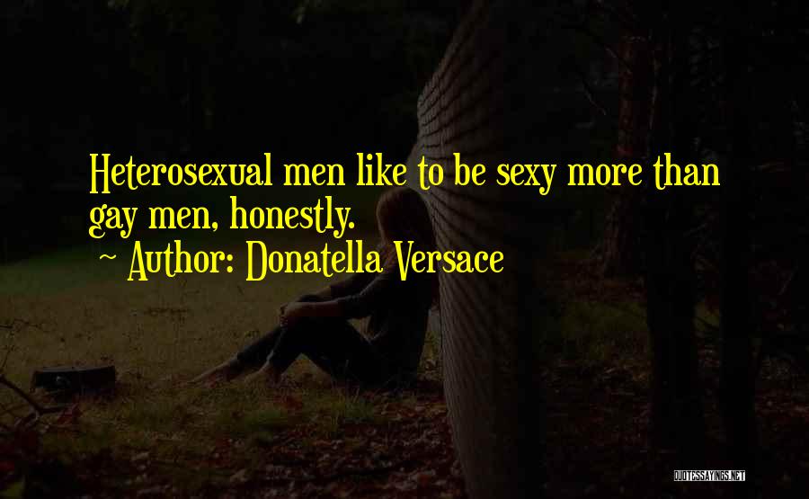 Donatella Versace Quotes: Heterosexual Men Like To Be Sexy More Than Gay Men, Honestly.