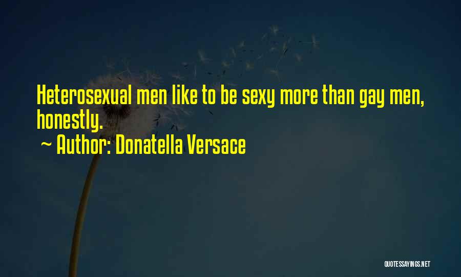 Donatella Versace Quotes: Heterosexual Men Like To Be Sexy More Than Gay Men, Honestly.