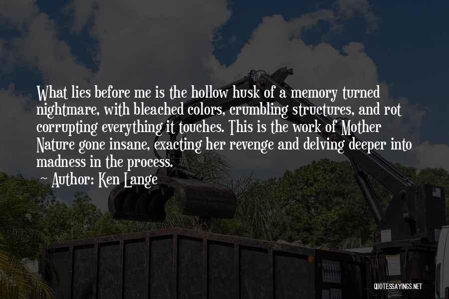 Ken Lange Quotes: What Lies Before Me Is The Hollow Husk Of A Memory Turned Nightmare, With Bleached Colors, Crumbling Structures, And Rot