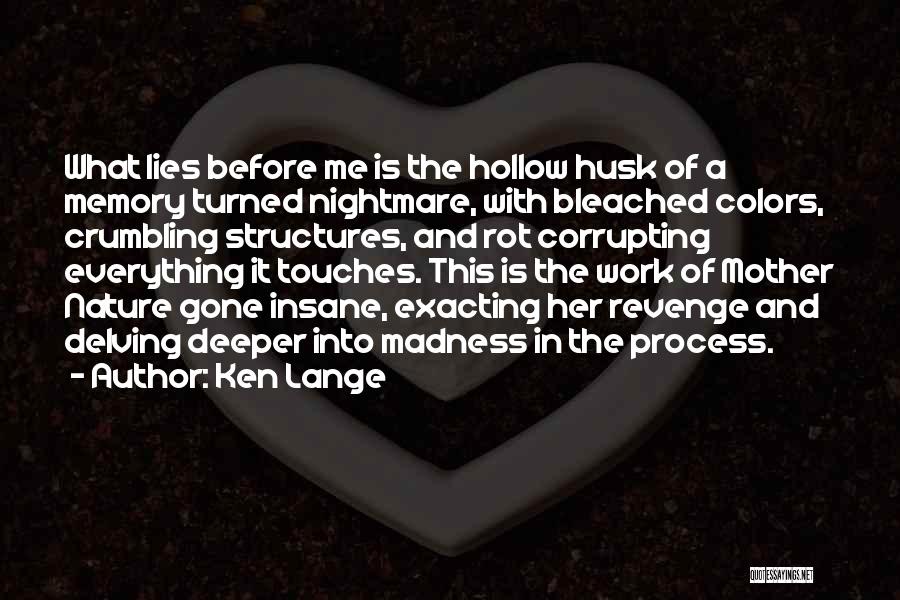 Ken Lange Quotes: What Lies Before Me Is The Hollow Husk Of A Memory Turned Nightmare, With Bleached Colors, Crumbling Structures, And Rot