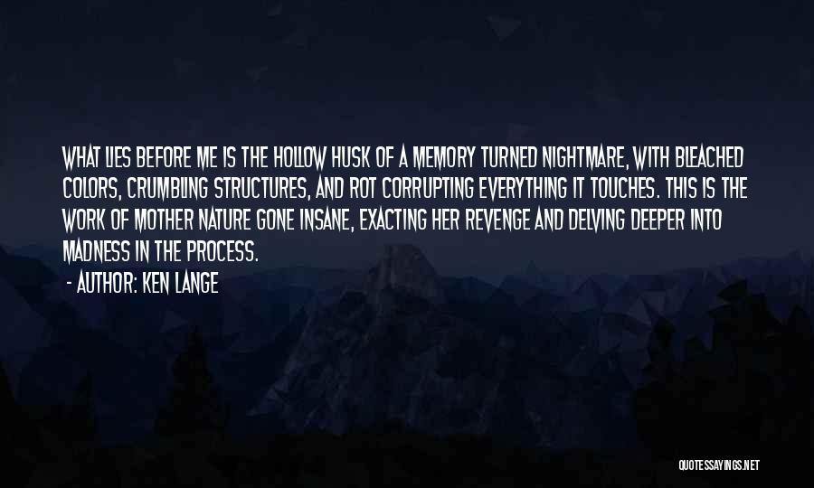 Ken Lange Quotes: What Lies Before Me Is The Hollow Husk Of A Memory Turned Nightmare, With Bleached Colors, Crumbling Structures, And Rot