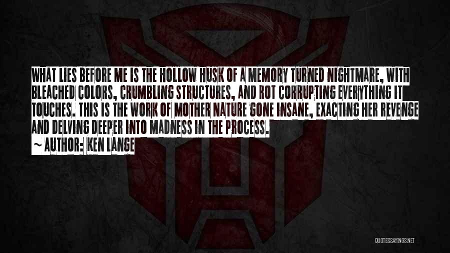 Ken Lange Quotes: What Lies Before Me Is The Hollow Husk Of A Memory Turned Nightmare, With Bleached Colors, Crumbling Structures, And Rot