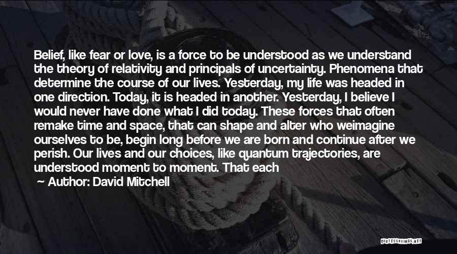 David Mitchell Quotes: Belief, Like Fear Or Love, Is A Force To Be Understood As We Understand The Theory Of Relativity And Principals