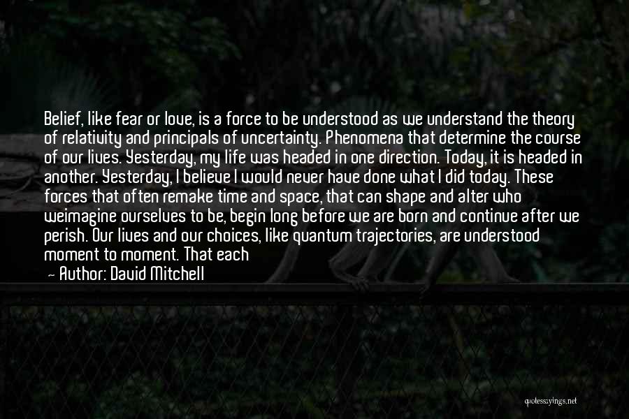 David Mitchell Quotes: Belief, Like Fear Or Love, Is A Force To Be Understood As We Understand The Theory Of Relativity And Principals