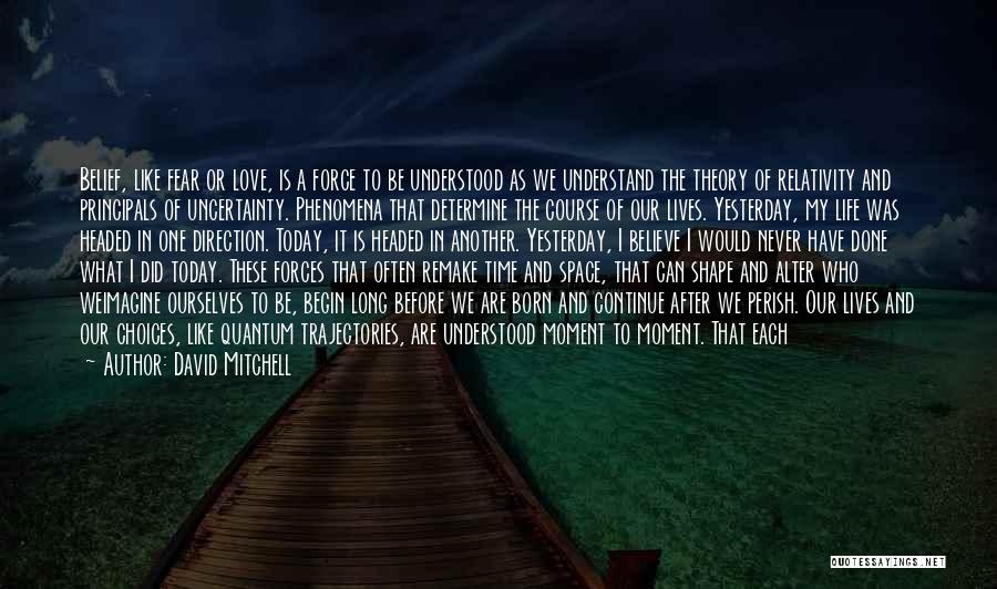 David Mitchell Quotes: Belief, Like Fear Or Love, Is A Force To Be Understood As We Understand The Theory Of Relativity And Principals