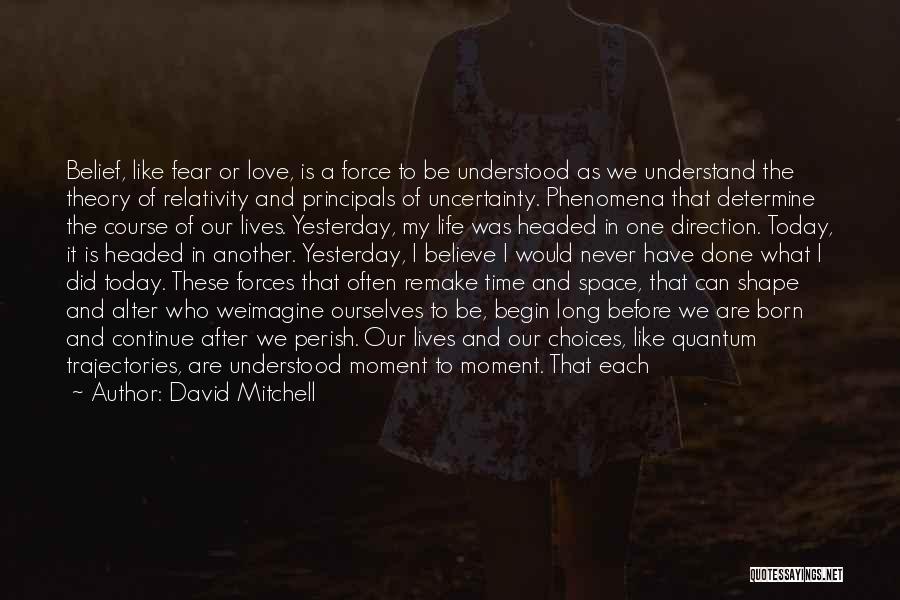 David Mitchell Quotes: Belief, Like Fear Or Love, Is A Force To Be Understood As We Understand The Theory Of Relativity And Principals