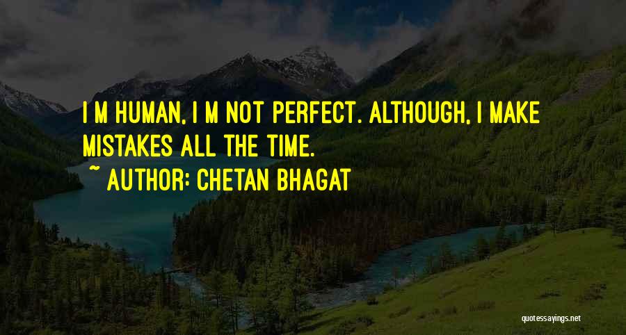Chetan Bhagat Quotes: I M Human, I M Not Perfect. Although, I Make Mistakes All The Time.