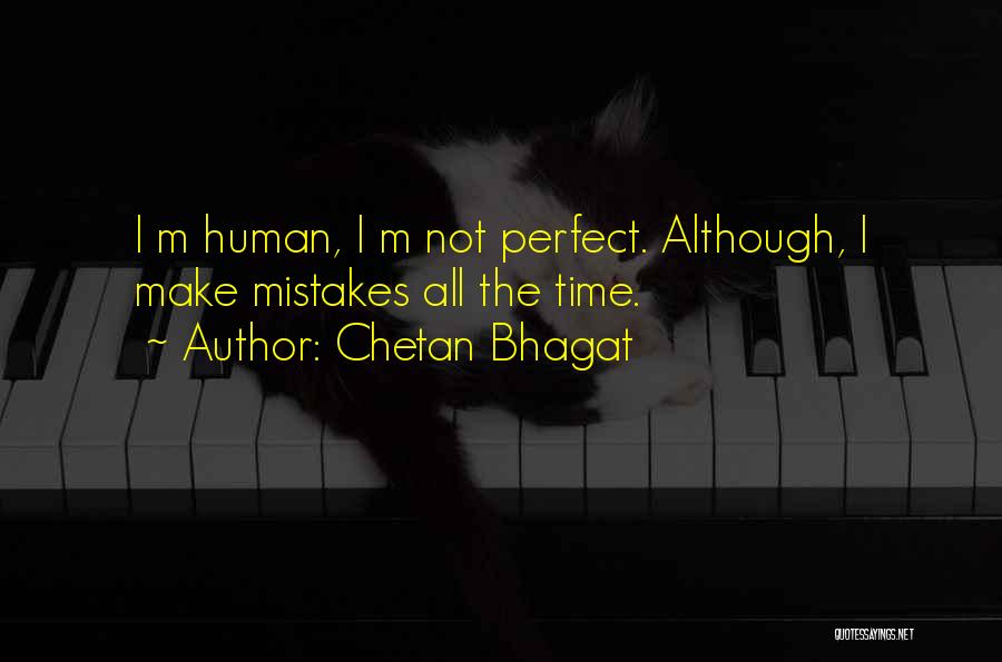 Chetan Bhagat Quotes: I M Human, I M Not Perfect. Although, I Make Mistakes All The Time.