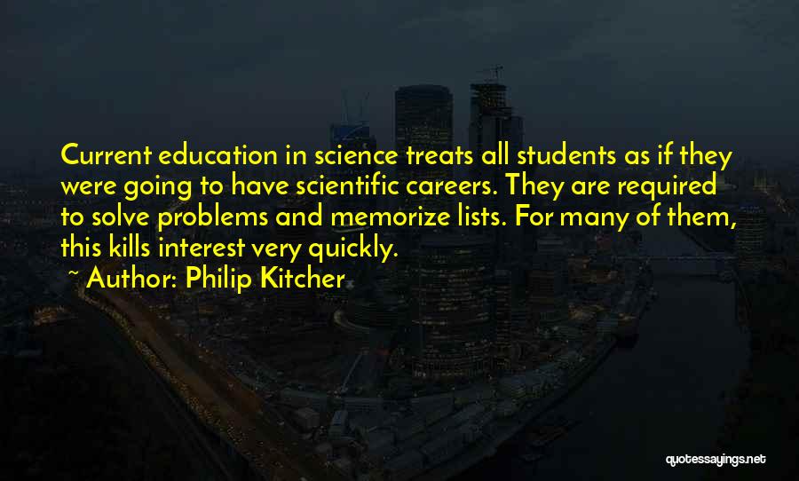 Philip Kitcher Quotes: Current Education In Science Treats All Students As If They Were Going To Have Scientific Careers. They Are Required To