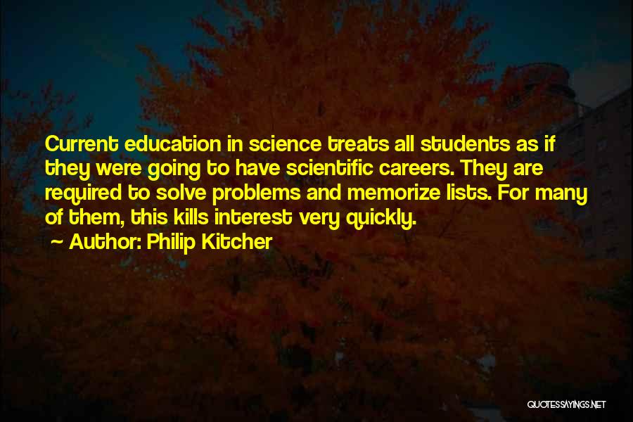 Philip Kitcher Quotes: Current Education In Science Treats All Students As If They Were Going To Have Scientific Careers. They Are Required To