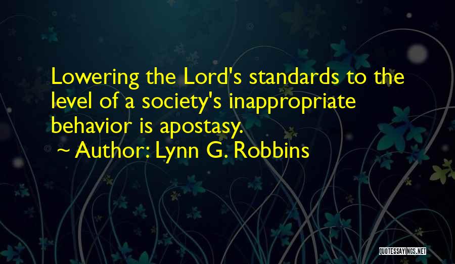 Lynn G. Robbins Quotes: Lowering The Lord's Standards To The Level Of A Society's Inappropriate Behavior Is Apostasy.