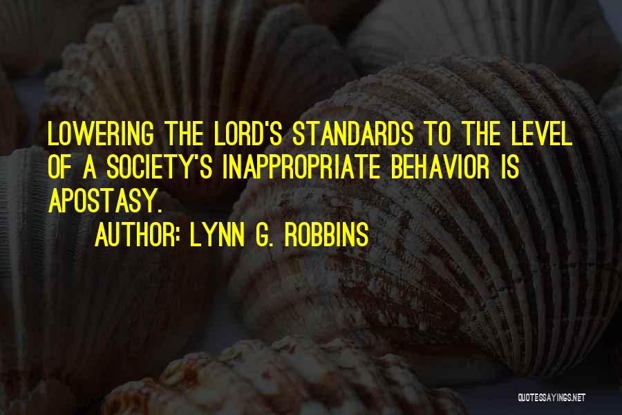 Lynn G. Robbins Quotes: Lowering The Lord's Standards To The Level Of A Society's Inappropriate Behavior Is Apostasy.