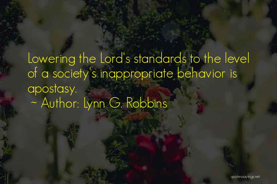 Lynn G. Robbins Quotes: Lowering The Lord's Standards To The Level Of A Society's Inappropriate Behavior Is Apostasy.