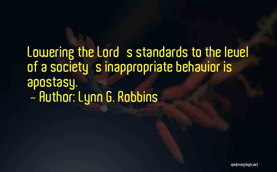 Lynn G. Robbins Quotes: Lowering The Lord's Standards To The Level Of A Society's Inappropriate Behavior Is Apostasy.