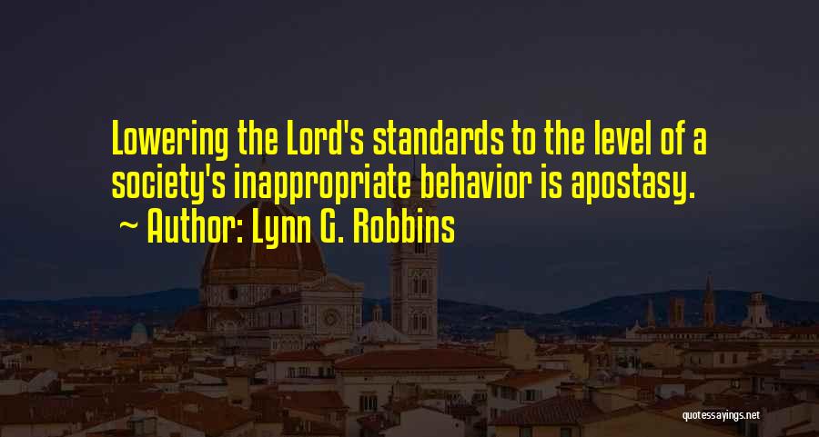 Lynn G. Robbins Quotes: Lowering The Lord's Standards To The Level Of A Society's Inappropriate Behavior Is Apostasy.