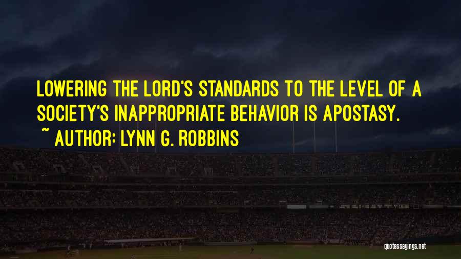 Lynn G. Robbins Quotes: Lowering The Lord's Standards To The Level Of A Society's Inappropriate Behavior Is Apostasy.