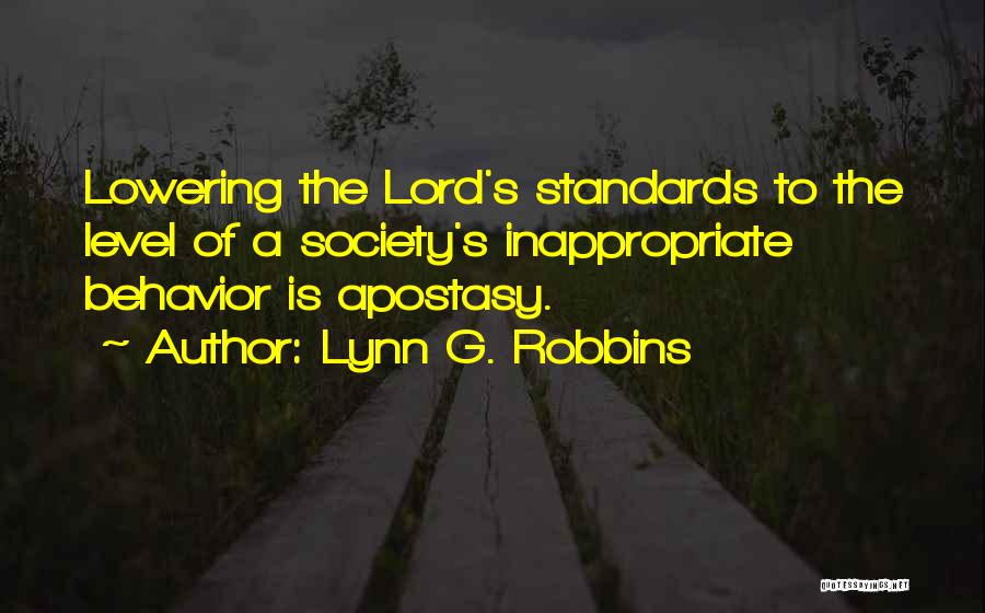 Lynn G. Robbins Quotes: Lowering The Lord's Standards To The Level Of A Society's Inappropriate Behavior Is Apostasy.