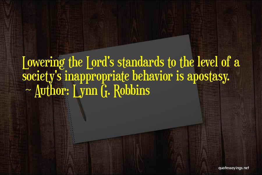 Lynn G. Robbins Quotes: Lowering The Lord's Standards To The Level Of A Society's Inappropriate Behavior Is Apostasy.