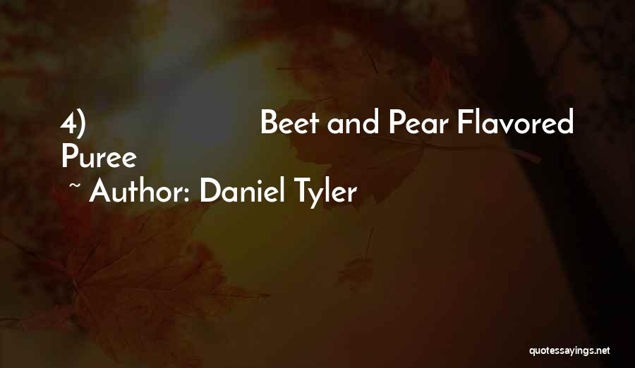 Daniel Tyler Quotes: 4) Beet And Pear Flavored Puree