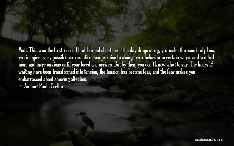 Paulo Coelho Quotes: Wait. This Was The First Lesson I Had Learned About Love. The Day Drags Along, You Make Thousands Of Plans,