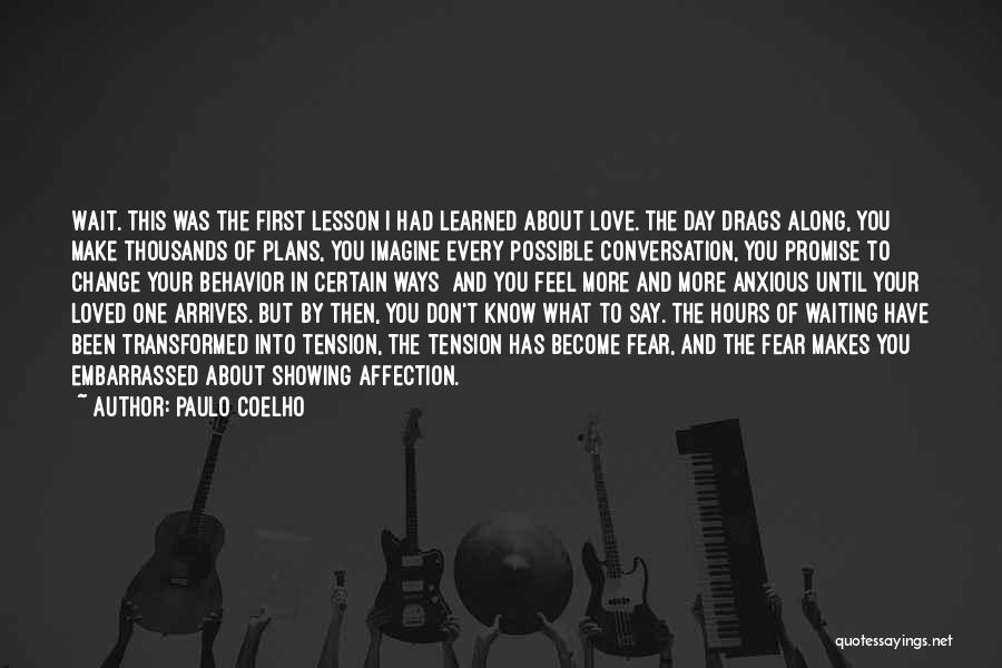 Paulo Coelho Quotes: Wait. This Was The First Lesson I Had Learned About Love. The Day Drags Along, You Make Thousands Of Plans,