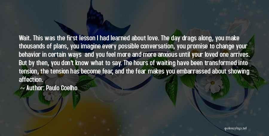 Paulo Coelho Quotes: Wait. This Was The First Lesson I Had Learned About Love. The Day Drags Along, You Make Thousands Of Plans,