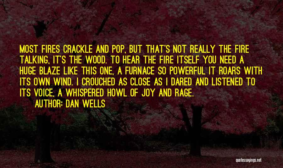 Dan Wells Quotes: Most Fires Crackle And Pop, But That's Not Really The Fire Talking, It's The Wood. To Hear The Fire Itself