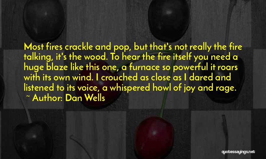 Dan Wells Quotes: Most Fires Crackle And Pop, But That's Not Really The Fire Talking, It's The Wood. To Hear The Fire Itself