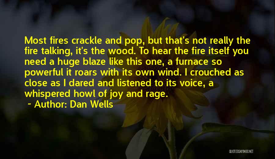 Dan Wells Quotes: Most Fires Crackle And Pop, But That's Not Really The Fire Talking, It's The Wood. To Hear The Fire Itself