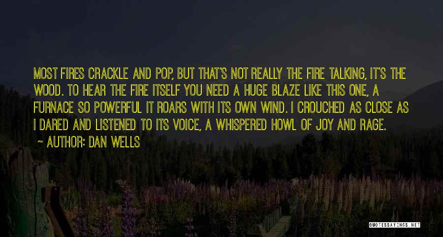 Dan Wells Quotes: Most Fires Crackle And Pop, But That's Not Really The Fire Talking, It's The Wood. To Hear The Fire Itself