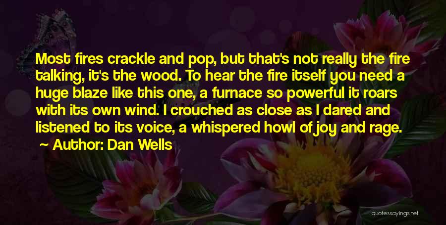 Dan Wells Quotes: Most Fires Crackle And Pop, But That's Not Really The Fire Talking, It's The Wood. To Hear The Fire Itself