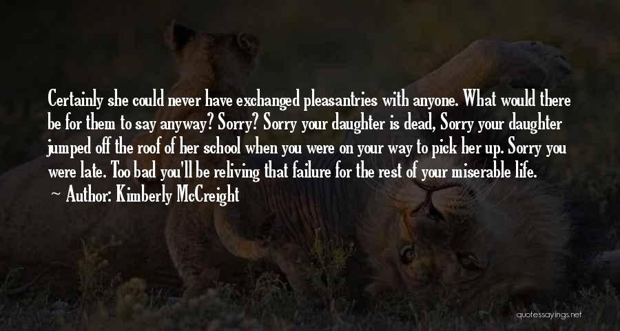 Kimberly McCreight Quotes: Certainly She Could Never Have Exchanged Pleasantries With Anyone. What Would There Be For Them To Say Anyway? Sorry? Sorry