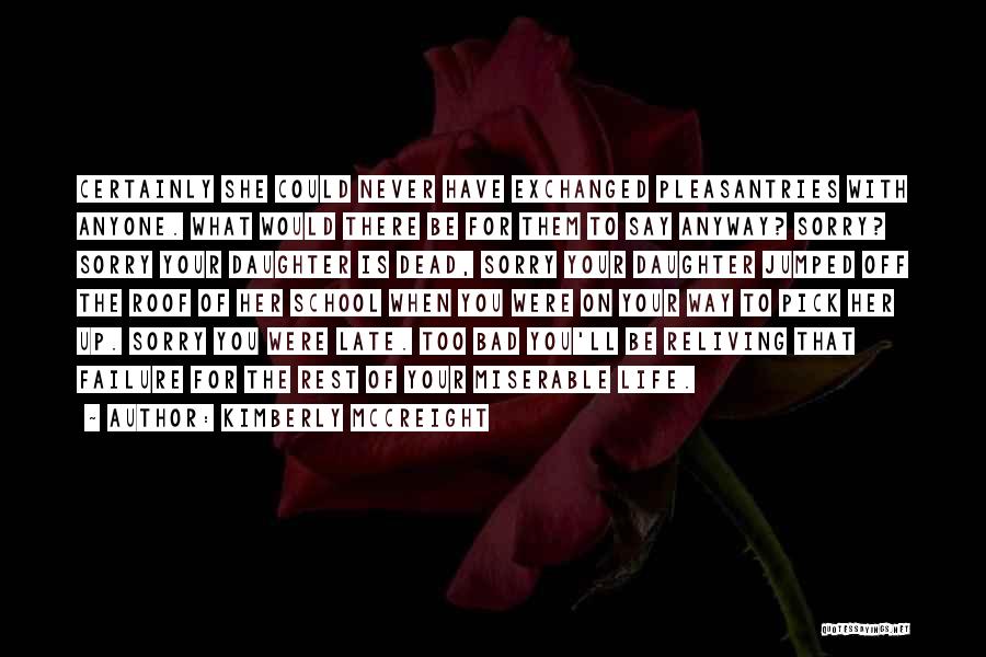 Kimberly McCreight Quotes: Certainly She Could Never Have Exchanged Pleasantries With Anyone. What Would There Be For Them To Say Anyway? Sorry? Sorry