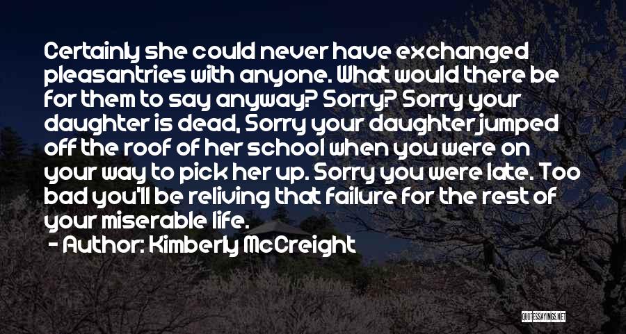 Kimberly McCreight Quotes: Certainly She Could Never Have Exchanged Pleasantries With Anyone. What Would There Be For Them To Say Anyway? Sorry? Sorry