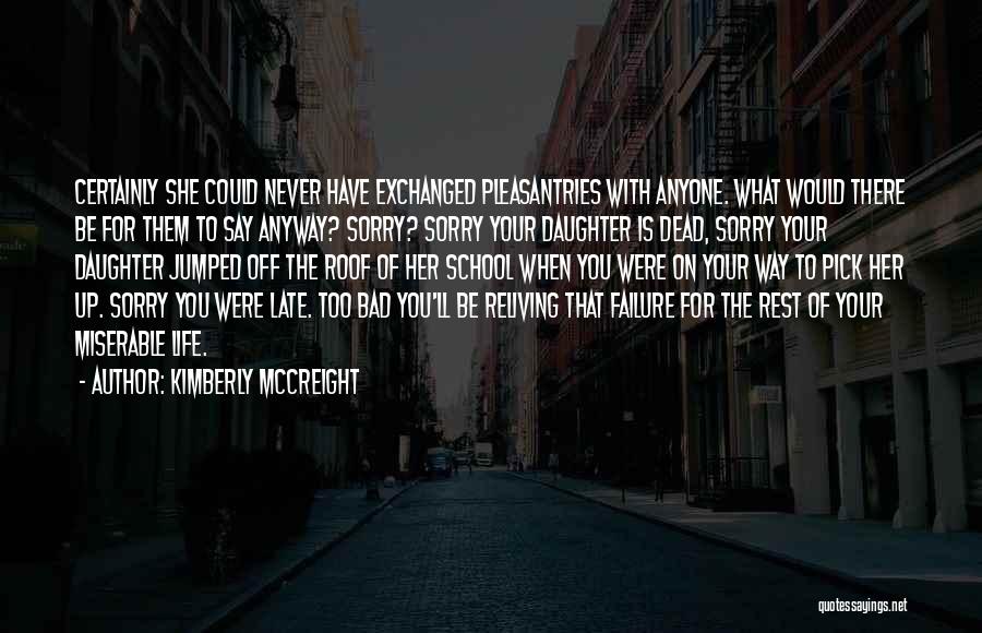 Kimberly McCreight Quotes: Certainly She Could Never Have Exchanged Pleasantries With Anyone. What Would There Be For Them To Say Anyway? Sorry? Sorry