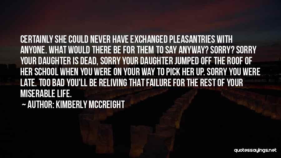 Kimberly McCreight Quotes: Certainly She Could Never Have Exchanged Pleasantries With Anyone. What Would There Be For Them To Say Anyway? Sorry? Sorry