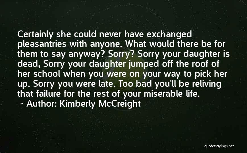 Kimberly McCreight Quotes: Certainly She Could Never Have Exchanged Pleasantries With Anyone. What Would There Be For Them To Say Anyway? Sorry? Sorry