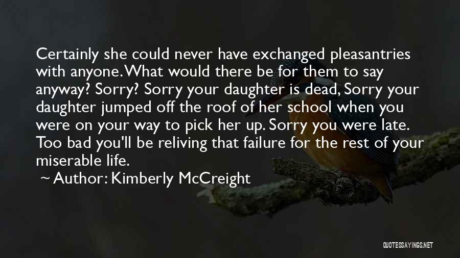 Kimberly McCreight Quotes: Certainly She Could Never Have Exchanged Pleasantries With Anyone. What Would There Be For Them To Say Anyway? Sorry? Sorry