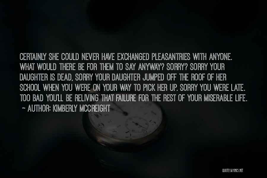 Kimberly McCreight Quotes: Certainly She Could Never Have Exchanged Pleasantries With Anyone. What Would There Be For Them To Say Anyway? Sorry? Sorry