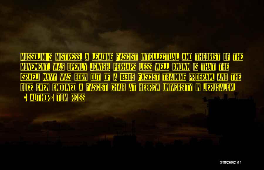 Tom Reiss Quotes: Mussolini's Mistress, A Leading Fascist Intellectual And Theorist Of The Movement, Was Openly Jewish. Perhaps Less Well Known Is That