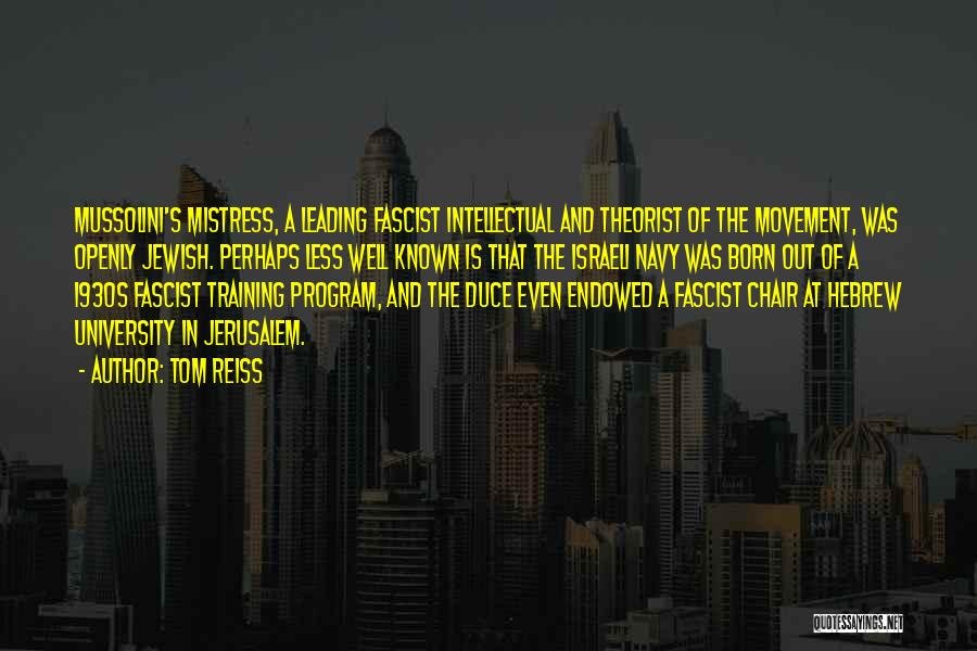 Tom Reiss Quotes: Mussolini's Mistress, A Leading Fascist Intellectual And Theorist Of The Movement, Was Openly Jewish. Perhaps Less Well Known Is That